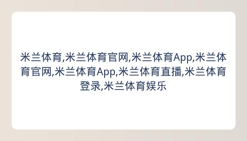 米兰体育,米兰体育官网,米兰体育App,米兰体育官网,米兰体育App,米兰体育直播,米兰体育登录,米兰体育娱乐